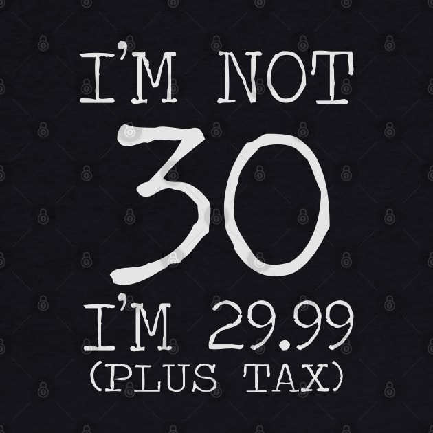 I'm not 30 I'm 29.99 plus tax 30th birthday gift by BadDesignCo